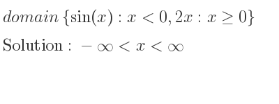 The domain of {sin(x):x<0,2x:x>= 0} is -infinity <x<infinity